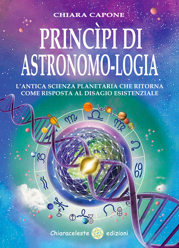 Chiara Capone, Principi di Astronomologia, la nuova scienza che ritorna per porre fine ai disagi esistenziali, Chiaraceleste Edizioni 2015